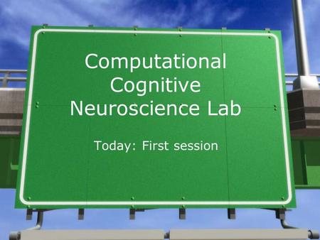 Computational Cognitive Neuroscience Lab Today: First session.