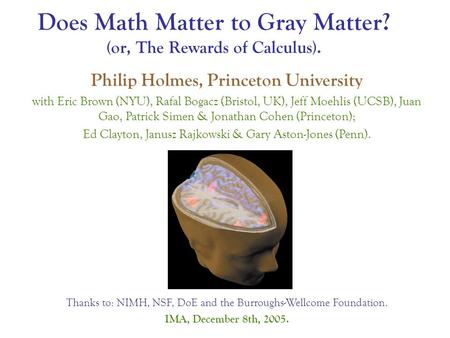 Does Math Matter to Gray Matter? (or, The Rewards of Calculus). Philip Holmes, Princeton University with Eric Brown (NYU), Rafal Bogacz (Bristol, UK),