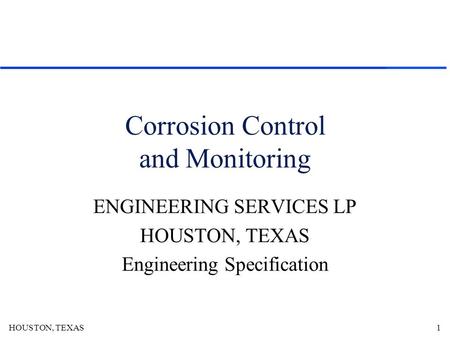 HOUSTON, TEXAS1 Corrosion Control and Monitoring ENGINEERING SERVICES LP HOUSTON, TEXAS Engineering Specification.