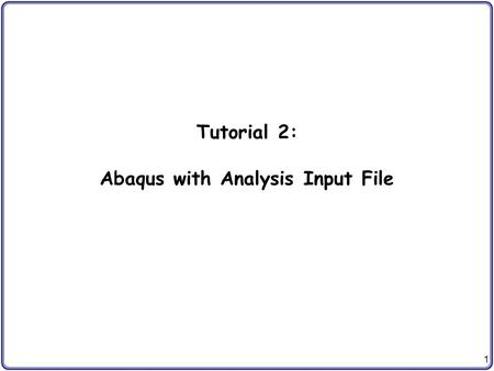 Tutorial 2: Abaqus with Analysis Input File