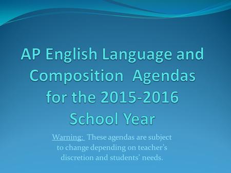 . Warning: These agendas are subject to change depending on teacher’s discretion and students’ needs.