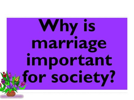 Why is marriage important for society?