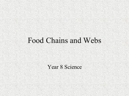 Food Chains and Webs Year 8 Science.