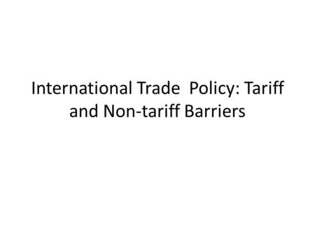 International Trade Policy: Tariff and Non-tariff Barriers.