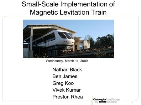 1 asas Small-Scale Implementation of Magnetic Levitation Train Nathan Black Ben James Greg Koo Vivek Kumar Preston Rhea Wednesday, March 11, 2009.