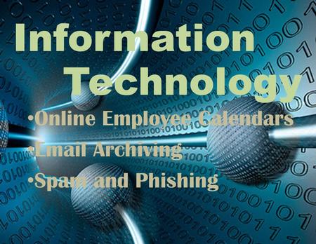 Information Technology Online Employee Calendars Email Archiving Spam and Phishing.