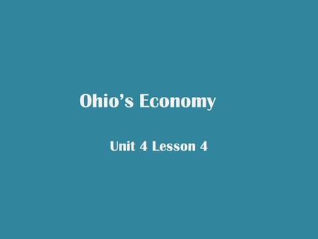 Ohio’s Economy Unit 4 Lesson 4. A Large Economy Ohio has the 25 th largest economy in the world. 2004  produced more than $400 billion in goods and services.