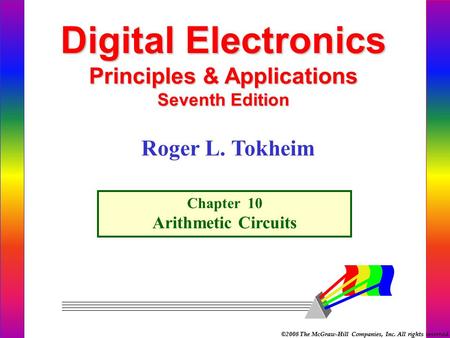 ©2008 The McGraw-Hill Companies, Inc. All rights reserved. Digital Electronics Principles & Applications Seventh Edition Chapter 10 Arithmetic Circuits.