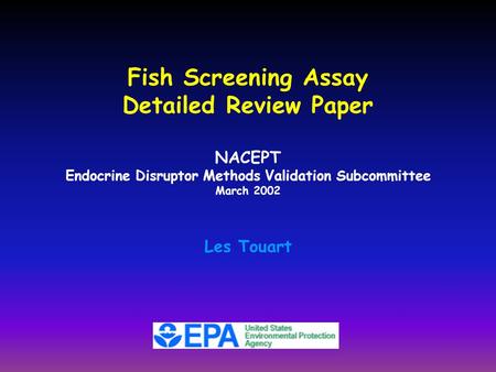 Fish Screening Assay Detailed Review Paper NACEPT Endocrine Disruptor Methods Validation Subcommittee March 2002 Les Touart.