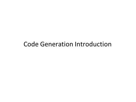 Code Generation Introduction. Compiler (scalac, gcc) Compiler (scalac, gcc) machine code (e.g. x86, arm, JVM) efficient to execute i=0 while (i < 10)