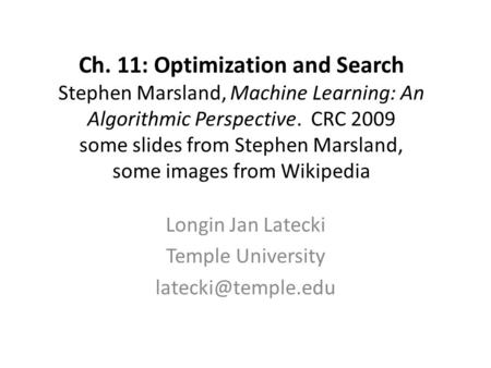 Ch. 11: Optimization and Search Stephen Marsland, Machine Learning: An Algorithmic Perspective. CRC 2009 some slides from Stephen Marsland, some images.