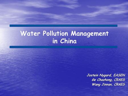 Jostein Nygard, EASEN Ge Chazhong, CRAES Wang Jinnan, CRAES Water Pollution Management in China.
