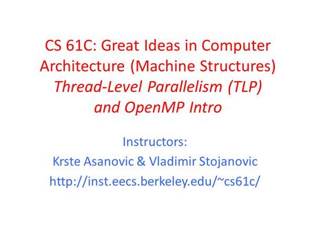 CS 61C: Great Ideas in Computer Architecture (Machine Structures) Thread-Level Parallelism (TLP) and OpenMP Intro Instructors: Krste Asanovic & Vladimir.