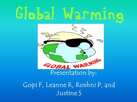 Presentation by: Gopi F, Leanne R, Roshni P, and Justine S.