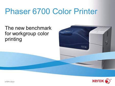 Phaser 6700 Color Printer The new benchmark for workgroup color printing 670PA-01UA.