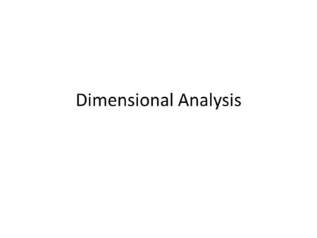 Dimensional Analysis. The Factor-Label Method In this method, a quantity described in one unit is converted into an equivalent quantity described in one.