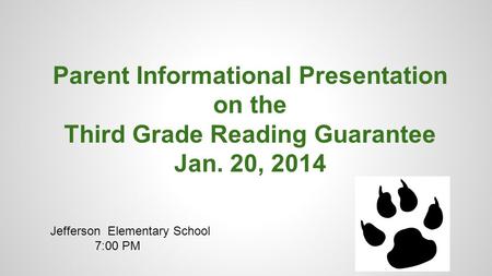 Parent Informational Presentation on the Third Grade Reading Guarantee Jan. 20, 2014 Jefferson Elementary School 7:00 PM.