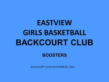 EASTVIEW GIRLS BASKETBALL BACKCOURT CLUB BOOSTERS BACKCOURT CLUB NOVEMBER 20, 2014.
