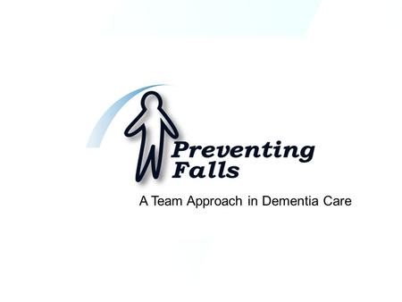 A Team Approach in Dementia Care. Strategies for Reducing Falls Among Residents with Dementia In Long Term Care Facilities Introduction Strategies for.