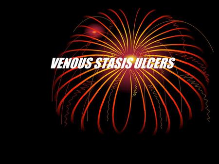 VENOUS STASIS ULCERS. Venous stasis ulcer: occurs from chronic deep vein insufficiency and stasis of blood in the venous system of the legs An open, necrotic.