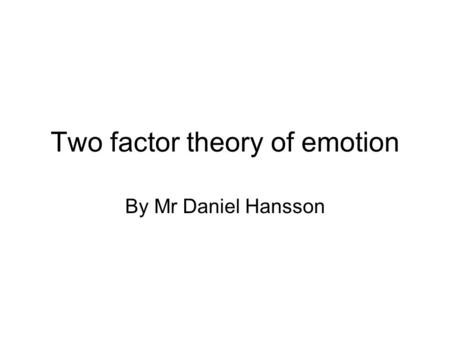 Two factor theory of emotion By Mr Daniel Hansson.