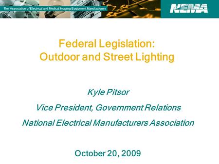 83 years of excellence The Association of Electrical and Medical Imaging Equipment Manufacturers Federal Legislation: Outdoor and Street Lighting Kyle.