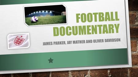 FOOTBALL DOCUMENTARY JAMES PARKER, JAY MATHER AND OLIVER DAVIDSON.