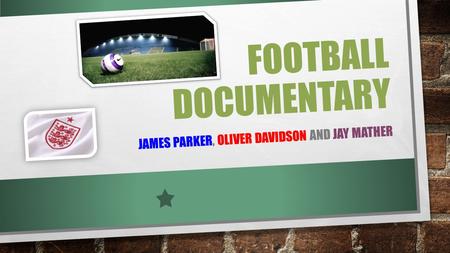 FOOTBALL DOCUMENTARY JAMES PARKER, OLIVER DAVIDSON AND JAY MATHER.