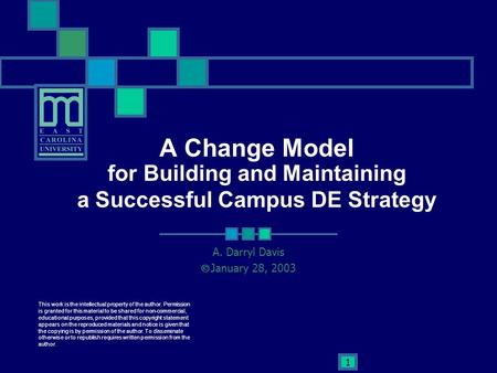 1 A Change Model for Building and Maintaining a Successful Campus DE Strategy A. Darryl Davis  January 28, 2003 This work is the intellectual property.