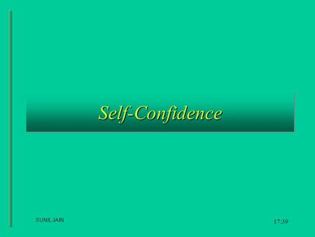 Self-ConfidenceSelf-Confidence 17:40 SUNIL JAIN. DefinitionDefinition Self-confidence is characterized by: assertiveness, optimism, eagerness, affection,