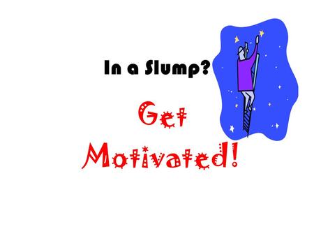 In a Slump? Get Motivated!. We know we need to take care of our health. We know we would benefit from starting an exercise program, or eating more vegetables.