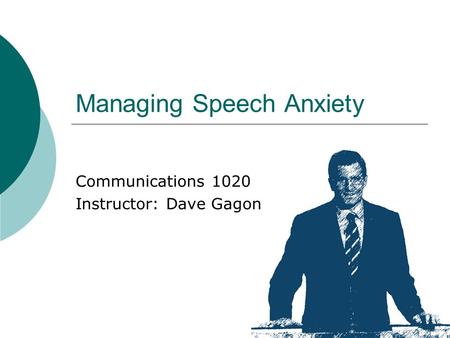 Managing Speech Anxiety Communications 1020 Instructor: Dave Gagon.