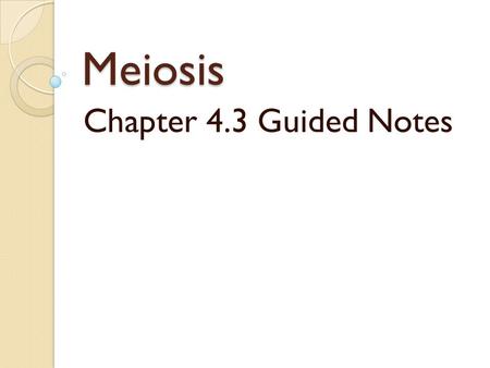 Meiosis Chapter 4.3 Guided Notes.