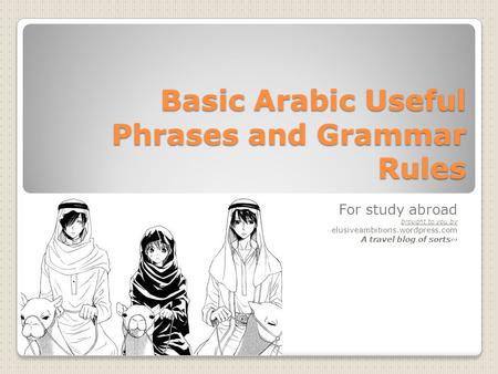 Basic Arabic Useful Phrases and Grammar Rules For study abroad brought to you by elusiveambitions.wordpress.com A travel blog of sorts~