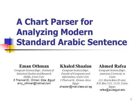 1 A Chart Parser for Analyzing Modern Standard Arabic Sentence Eman Othman Computer Science Dept., Institute of Statistical Studies and Research (ISSR),