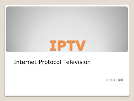 IPTV Internet Protocol Television Chris Hall. Two Major Providers Of IPTV.