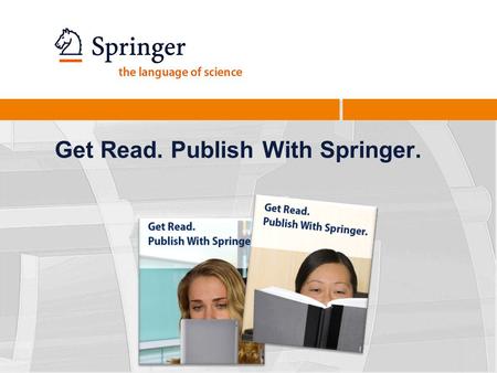 Get Read. Publish With Springer.. 2 Authors and Readers have a choice. What it means to publish with Springer: