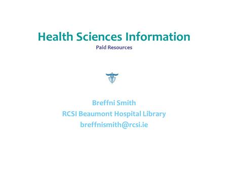 Health Sciences Information Paid Resources Breffni Smith RCSI Beaumont Hospital Library