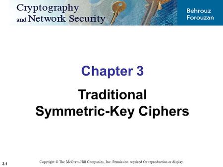 3.1 Copyright © The McGraw-Hill Companies, Inc. Permission required for reproduction or display. Chapter 3 Traditional Symmetric-Key Ciphers.