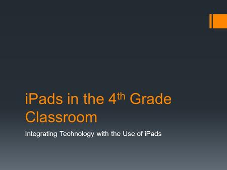 IPads in the 4 th Grade Classroom Integrating Technology with the Use of iPads.