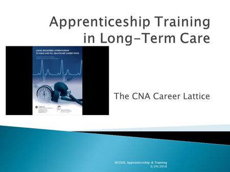 The CNA Career Lattice NCDOL Apprenticeship & Training 3/24/2010.