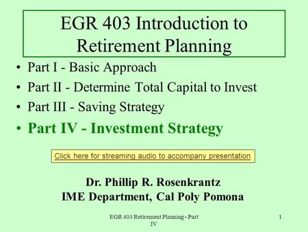 EGR 403 Retirement Planning - Part IV 1 EGR 403 Introduction to Retirement Planning Part I - Basic Approach Part II - Determine Total Capital to Invest.