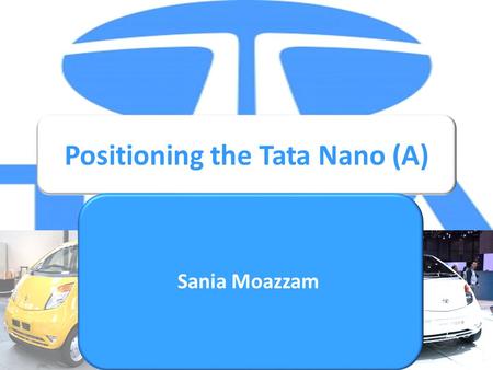 Positioning the Tata Nano (A) Sania Moazzam. Corporate Strategy Revolutionize Ultra low cost cars SEC C & D Product Development Improve life’s quality.