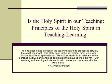 1 Is the Holy Spirit in our Teaching: Principles of the Holy Spirit in Teaching-Learning. “The often neglected person in the teaching-learning process.