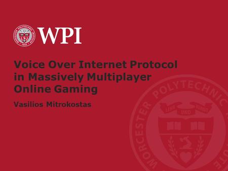 Worcester Polytechnic Institute Voice Over Internet Protocol in Massively Multiplayer Online Gaming Vasilios Mitrokostas.