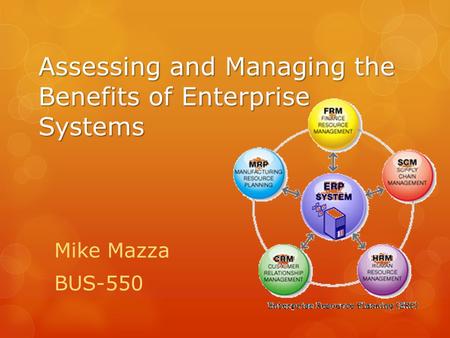 Assessing and Managing the Benefits of Enterprise Systems Mike Mazza BUS-550.
