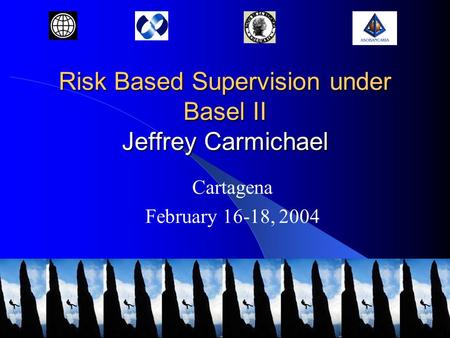 Risk Based Supervision under Basel II Jeffrey Carmichael Cartagena February 16-18, 2004.