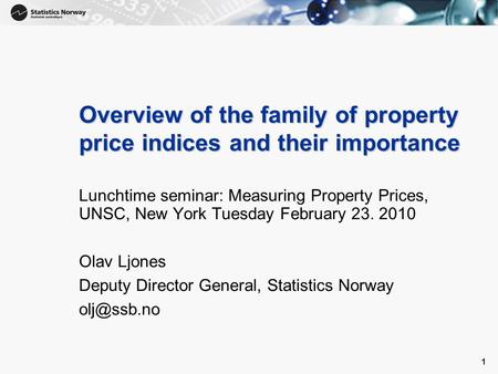 1 1 Overview of the family of property price indices and their importance Lunchtime seminar: Measuring Property Prices, UNSC, New York Tuesday February.