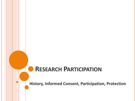 R ESEARCH P ARTICIPATION History, Informed Consent, Participation, Protection.