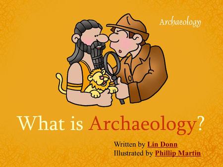 What is Archaeology? Written by Lin DonnLin Donn Illustrated by Phillip MartinPhillip Martin.